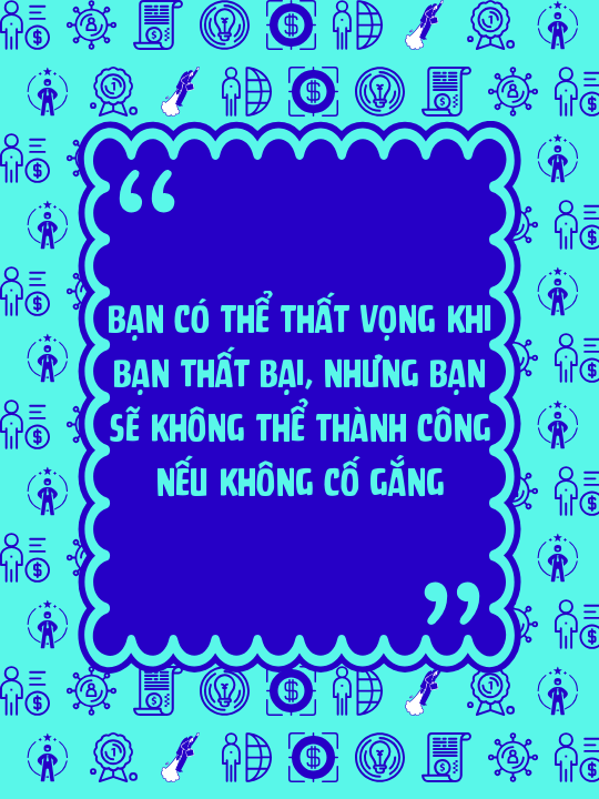 Bạn có thể thất vọng khi bạn thất bại, nhưng bạn sẽ không thể thành công nếu không cố gắng
