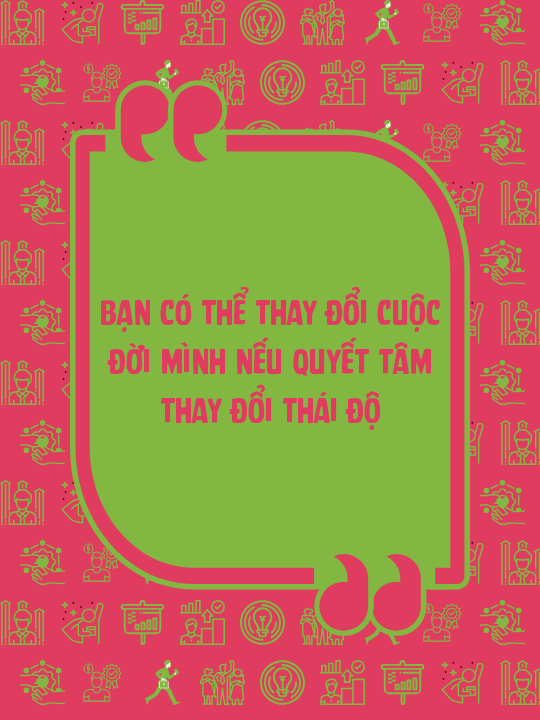 Bạn có thể thay đổi cuộc đời mình nếu quyết tâm thay đổi thái độ