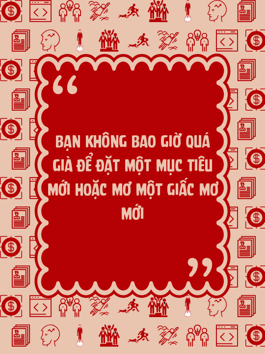 Bạn không bao giờ quá già để đặt một mục tiêu mới hoặc mơ một giấc mơ mới
