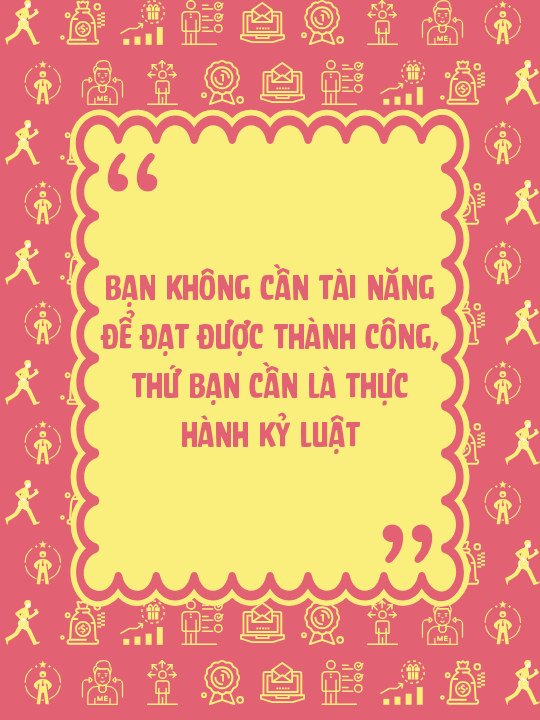 Bạn không cần tài năng để đạt được thành công, thứ bạn cần là thực hành kỷ luật