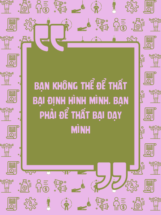 Bạn không thể để thất bại định hình mình. Bạn phải để thất bại dạy mình