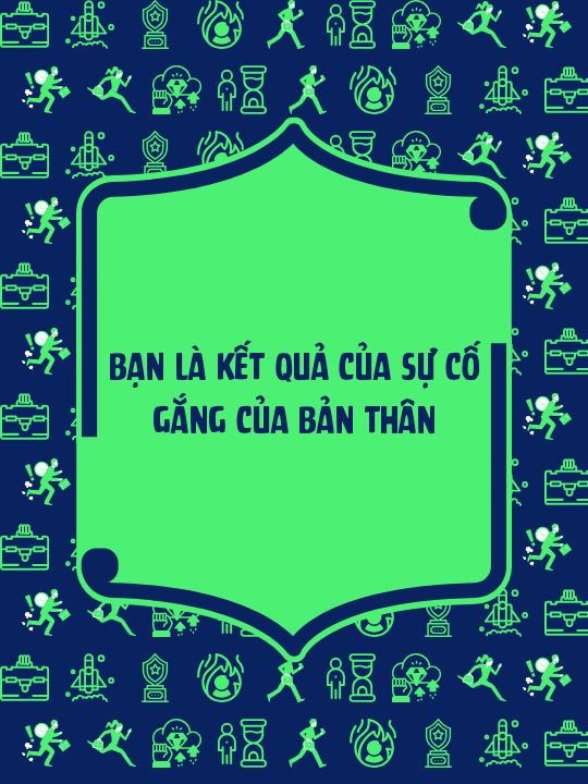 Bạn là kết quả của sự cố gắng của bản thân