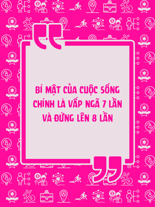 Bí mật của cuộc sống chính là vấp ngã 7 lần và đứng lên 8 lần