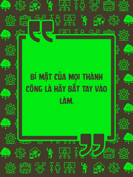 Bí mật của mọi thành công là hãy bắt tay vào làm.