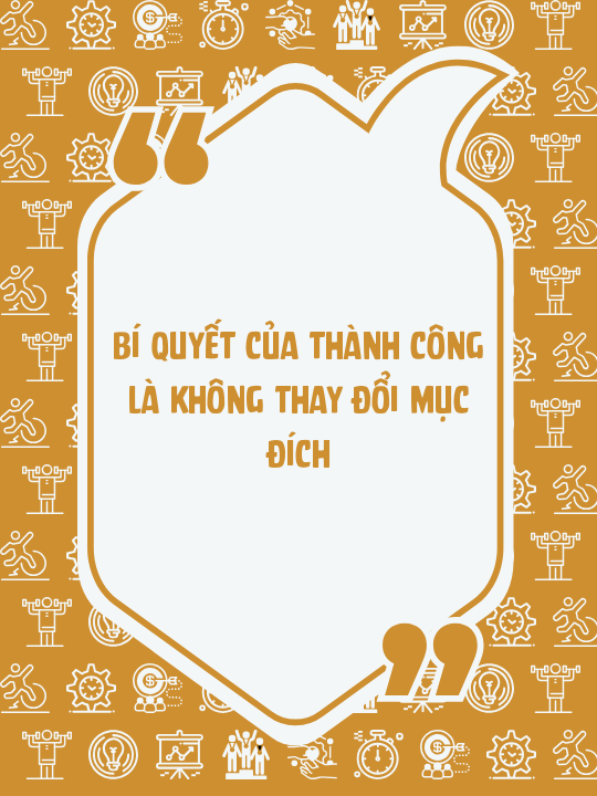 Bí quyết của thành công là không thay đổi mục đích