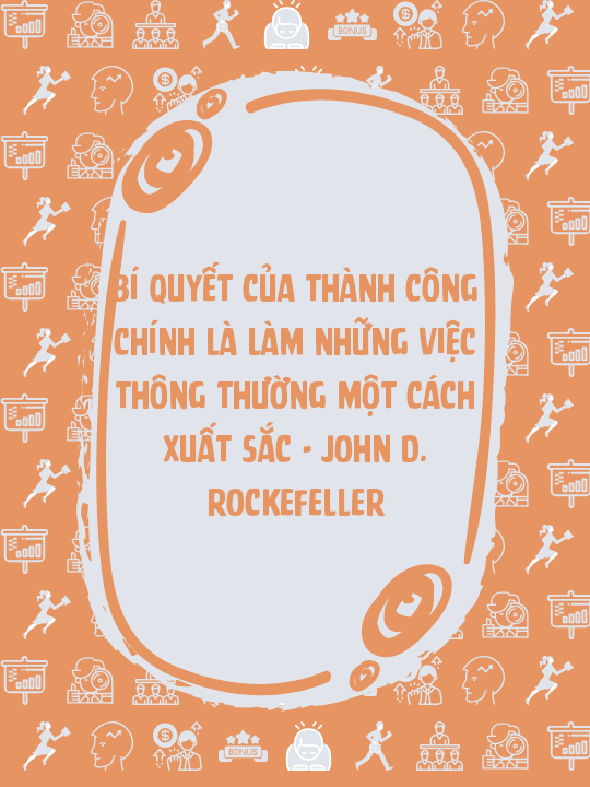 Bí quyết của thành công chính là làm những việc thông thường một cách xuất sắc - John D. Rockefeller