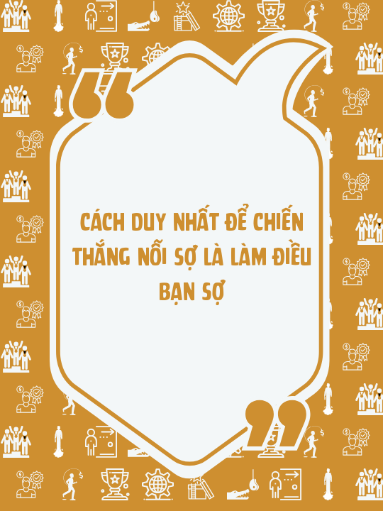 Cách duy nhất để chiến thắng nỗi sợ là làm điều bạn sợ