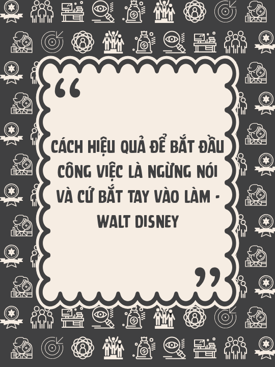 Cách hiệu quả để bắt đầu công việc là ngừng nói và cứ bắt tay vào làm - Walt Disney