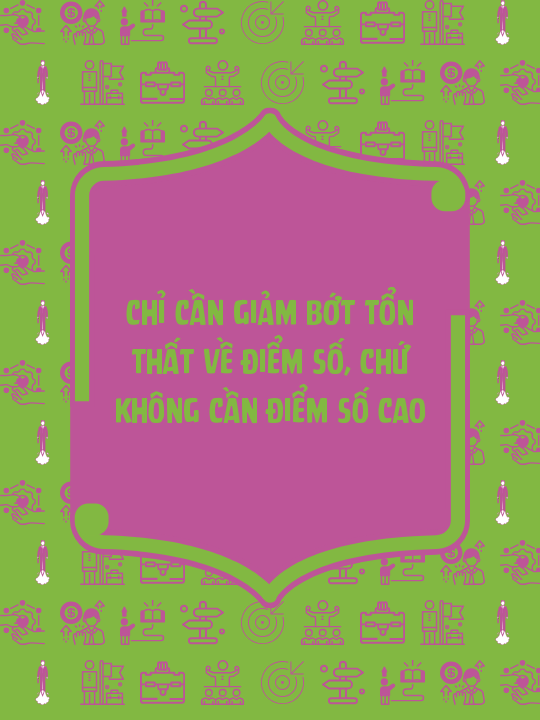 Chỉ cần giảm bớt tổn thất về điểm số, chứ không cần điểm số cao