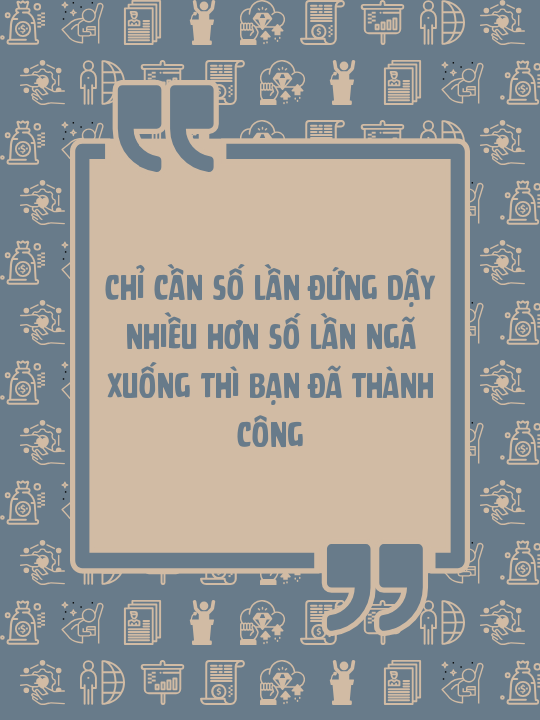 Chỉ cần số lần đứng dậy nhiều hơn số lần ngã xuống thì bạn đã thành công