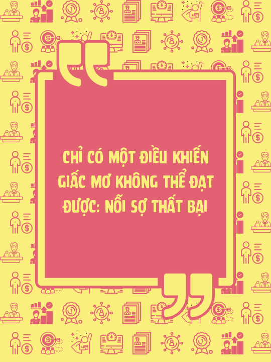 Chỉ có một điều khiến giấc mơ không thể đạt được: nỗi sợ thất bại