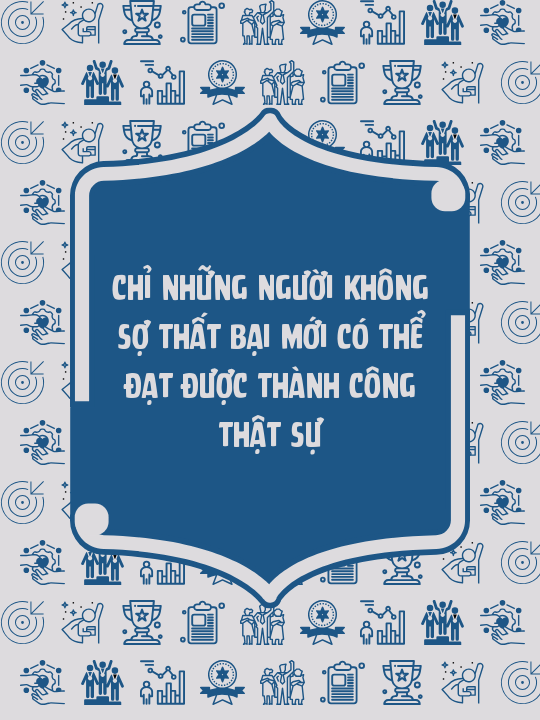 Chỉ những người không sợ thất bại mới có thể đạt được thành công thật sự