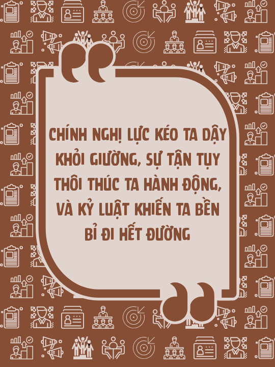 Chính nghị lực kéo ta dậy khỏi giường, sự tận tụy thôi thúc ta hành động, và kỷ luật khiến ta bền bỉ đi hết đường