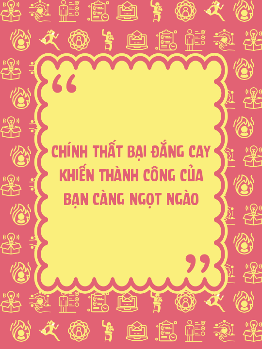 Chính thất bại đắng cay khiến thành công của bạn càng ngọt ngào