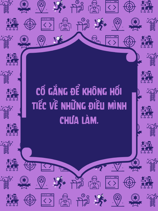 Cố gắng để không hối tiếc về những điều mình chưa làm.