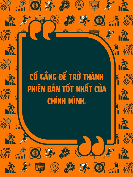 Cố gắng để trở thành phiên bản tốt nhất của chính mình.