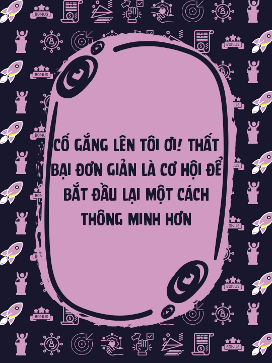 Cố gắng lên tôi ơi! Thất bại đơn giản là cơ hội để bắt đầu lại một cách thông minh hơn