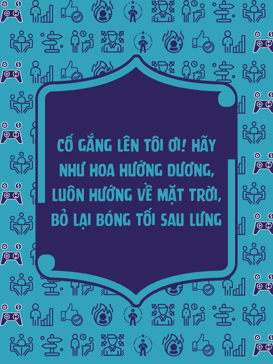 Cố gắng lên tôi ơi! Hãy như hoa hướng dương, luôn hướng về mặt trời, bỏ lại bóng tối sau lưng