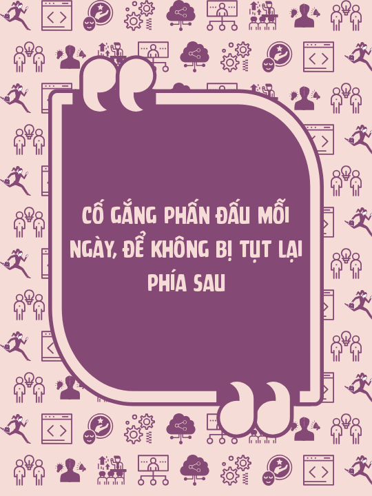 Cố gắng phấn đấu mỗi ngày, để không bị tụt lại phía sau