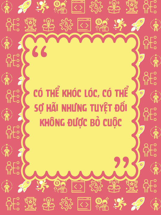 Có thể khóc lóc, có thể sợ hãi nhưng tuyệt đối không được bỏ cuộc