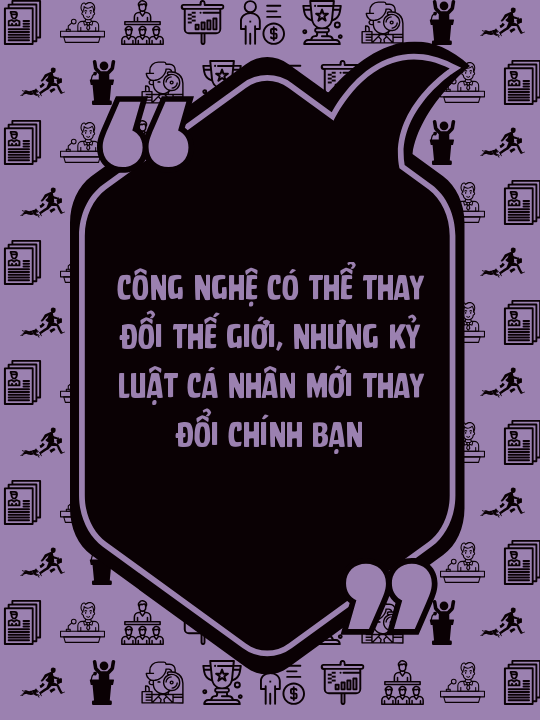 Công nghệ có thể thay đổi thế giới, nhưng kỷ luật cá nhân mới thay đổi chính bạn