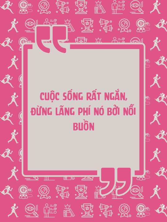 Cuộc sống rất ngắn, đừng lãng phí nó bởi nỗi buồn