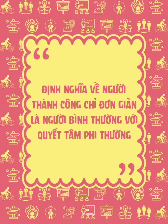 Định nghĩa về người thành công chỉ đơn giản là người bình thường với quyết tâm phi thường