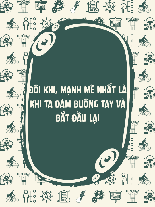 Đôi khi, mạnh mẽ nhất là khi ta dám buông tay và bắt đầu lại