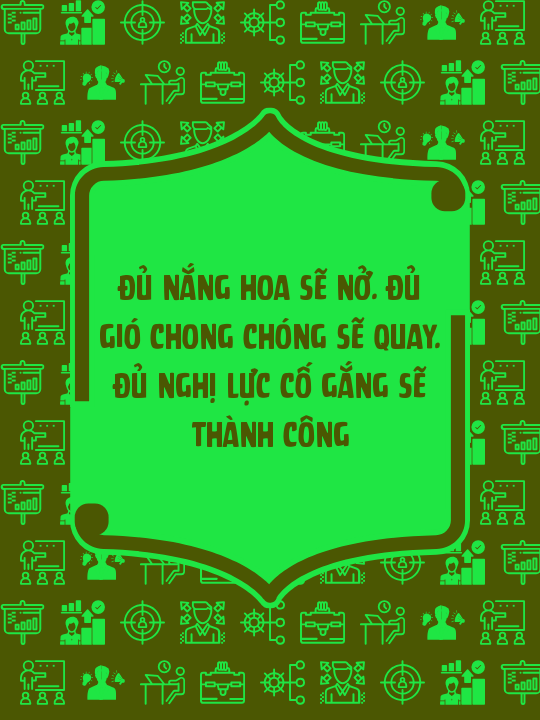 Đủ nắng hoa sẽ nở. Đủ gió chong chóng sẽ quay. Đủ nghị lực cố gắng sẽ thành công