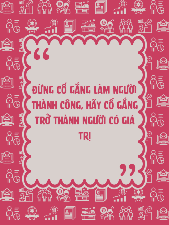 Đừng cố gắng làm người thành công, hãy cố gắng trở thành người có giá trị