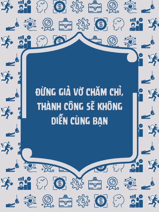 Đừng giả vờ chăm chỉ, thành công sẽ không diễn cùng bạn