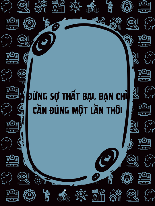 Đừng sợ thất bại, bạn chỉ cần đúng một lần thôi