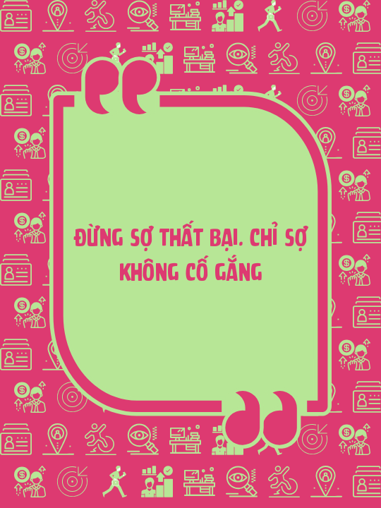 Đừng sợ thất bại. Chỉ sợ không cố gắng