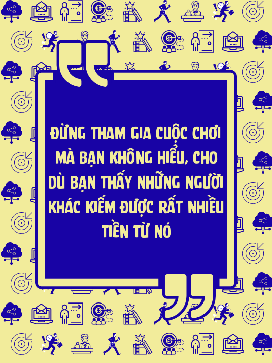 Đừng tham gia cuộc chơi mà bạn không hiểu, cho dù bạn thấy những người khác kiếm được rất nhiều tiền từ nó