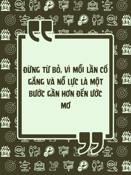 Đừng từ bỏ, vì mỗi lần cố gắng và nỗ lực là một bước gần hơn đến ước mơ