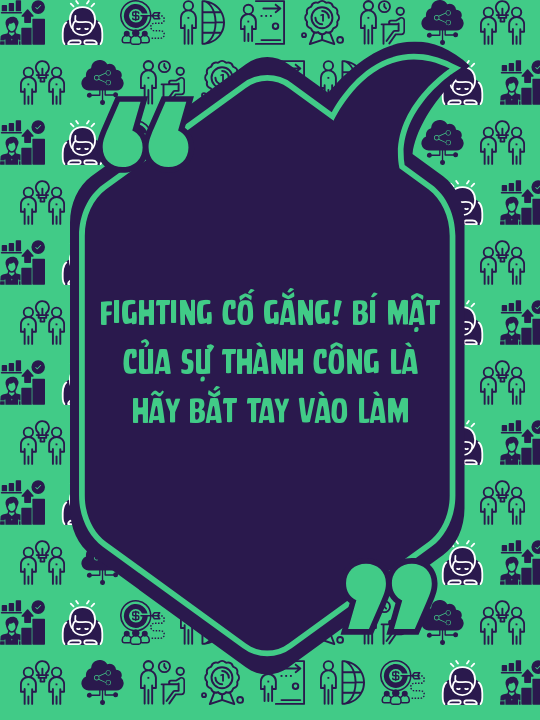 Fighting cố gắng! Bí mật của sự thành công là hãy bắt tay vào làm