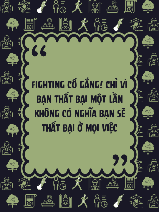 Fighting cố gắng! Chỉ vì bạn thất bại một lần không có nghĩa bạn sẽ thất bại ở mọi việc