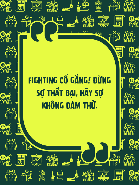 Fighting cố gắng! Đừng sợ thất bại, hãy sợ không dám thử.