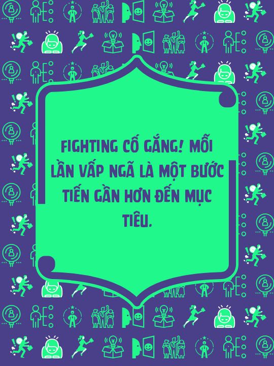 Fighting cố gắng! Mỗi lần vấp ngã là một bước tiến gần hơn đến mục tiêu.
