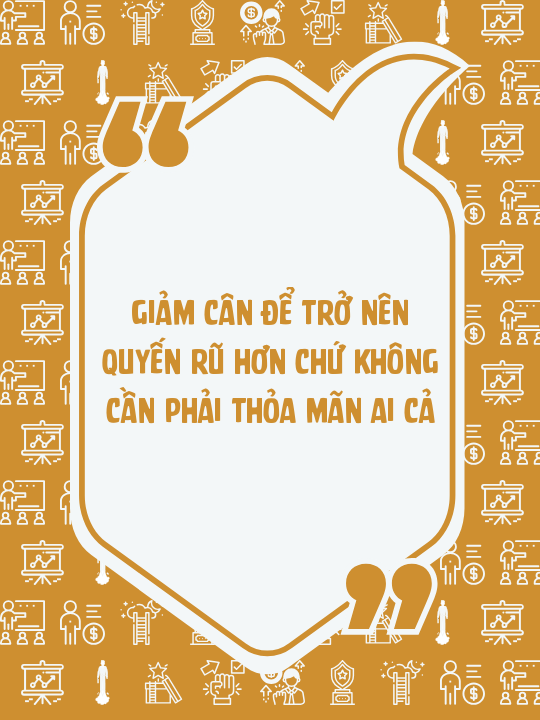 Giảm cân để trở nên quyến rũ hơn chứ không cần phải thỏa mãn ai cả