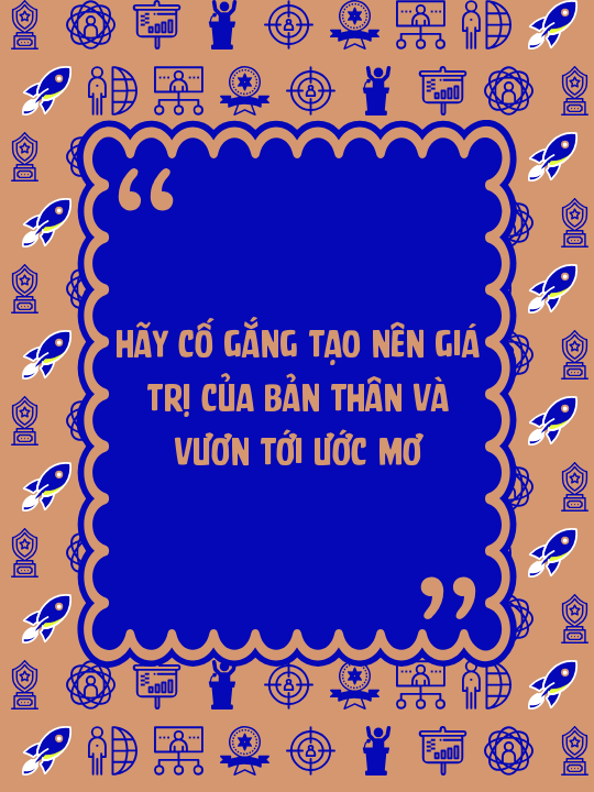 Hãy cố gắng tạo nên giá trị của bản thân và vươn tới ước mơ
