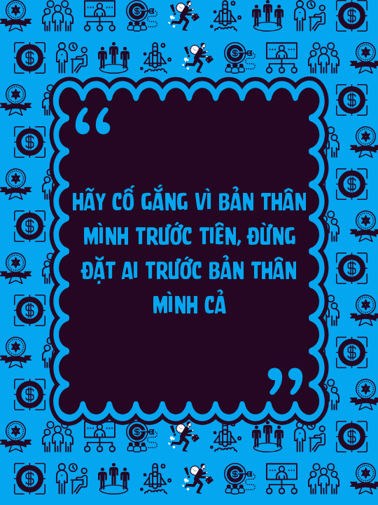 Hãy cố gắng vì bản thân mình trước tiên, đừng đặt ai trước bản thân mình cả