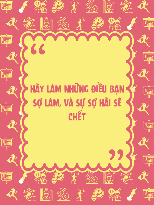 Hãy làm những điều bạn sợ làm, và sự sợ hãi sẽ chết