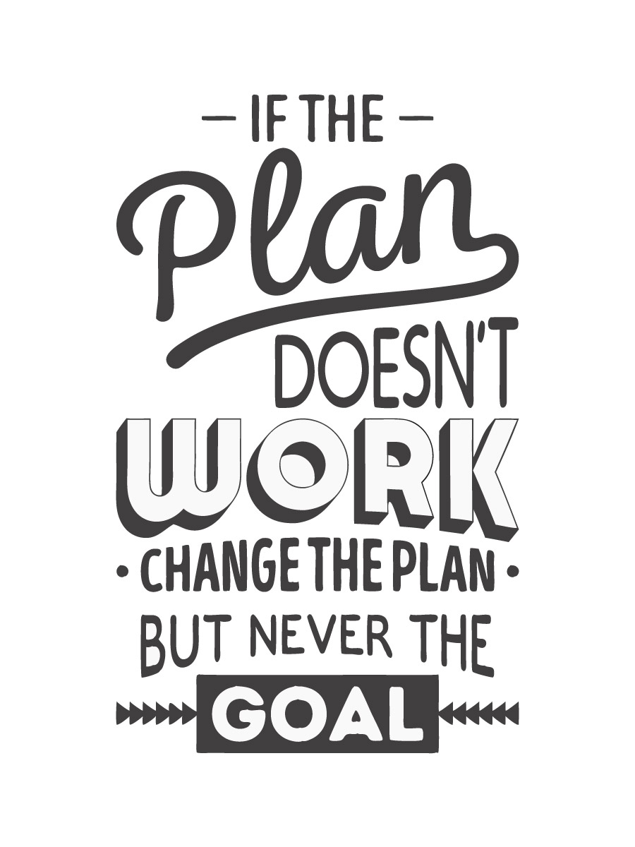 If The Plan Doesn't Work, Change The Plan, Not The Goal