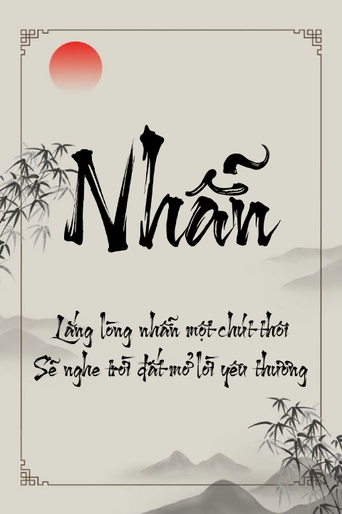 Mẫu tranh chữ Nhẫn thư pháp: Lắng lòng nhẫn một chút thôi. Sẽ nghe trời đất mở lời yêu thương