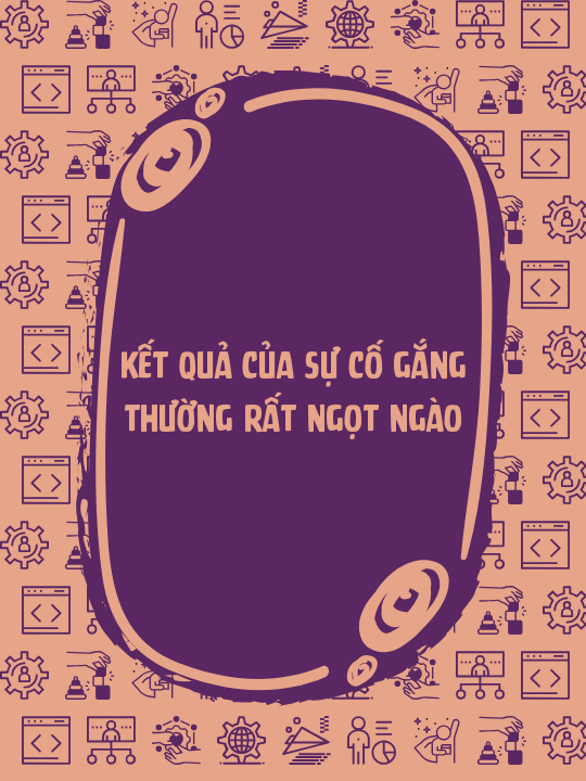 Kết quả của sự cố gắng thường rất ngọt ngào