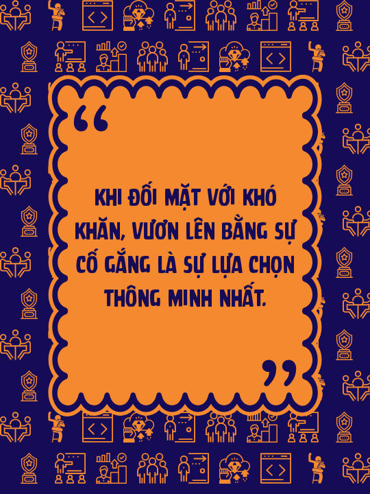 Khi đối mặt với khó khăn, vươn lên bằng sự cố gắng là sự lựa chọn thông minh nhất.
