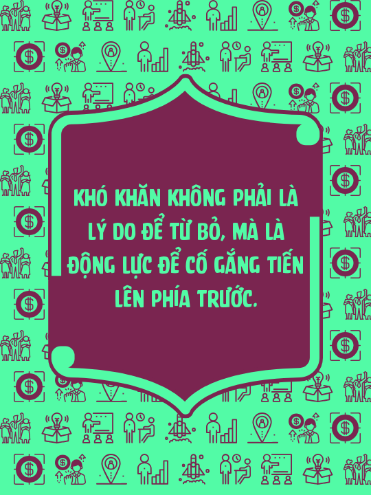 Khó khăn không phải là lý do để từ bỏ, mà là động lực để cố gắng tiến lên phía trước.