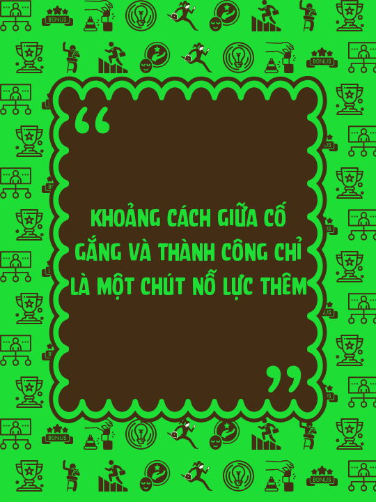 Khoảng cách giữa cố gắng và thành công chỉ là một chút nỗ lực thêm