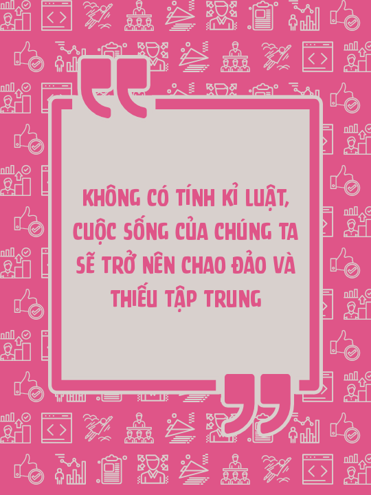 Không có tính kỉ luật, cuộc sống của chúng ta sẽ trở nên chao đảo và thiếu tập trung